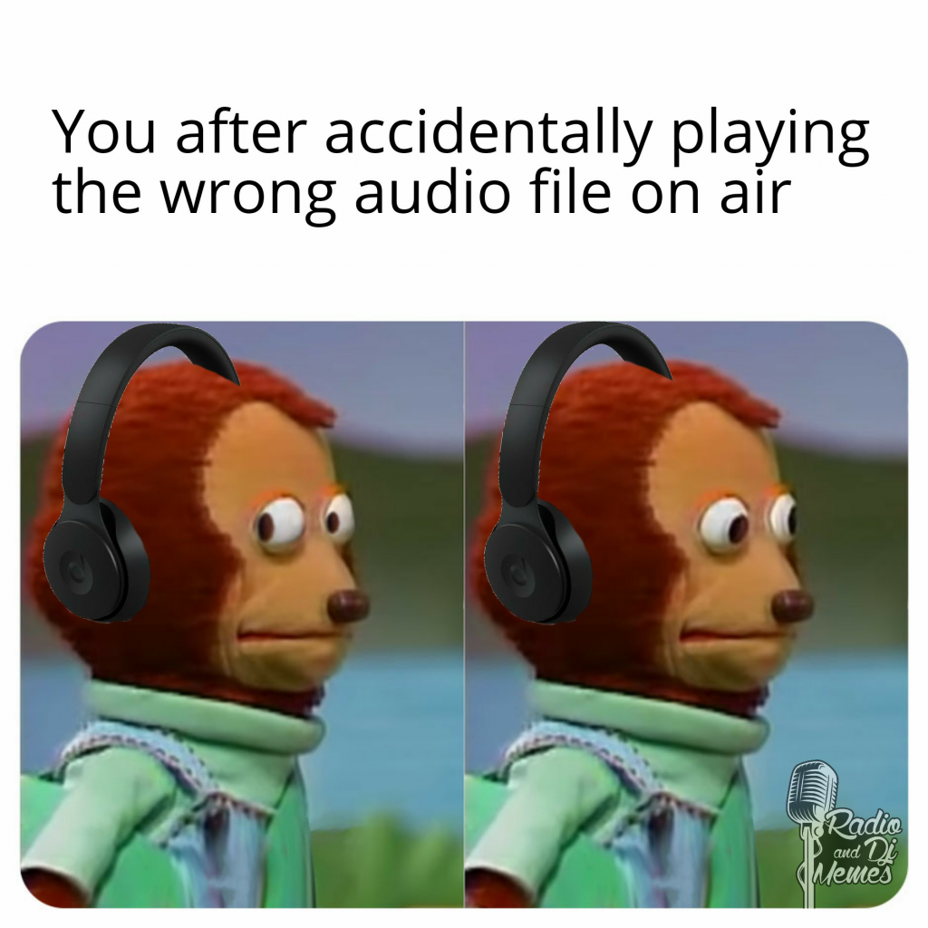 After you play the wrong audio file on air
